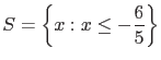 $S = \displaystyle \left\{ x: x \leq -\frac{6}{5} \right\}$