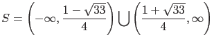 $S = \displaystyle \left( -\infty, \frac{1-\sqrt{33}}{4}
\right) \bigcup \left( \frac{1+\sqrt{33}}{4} , \infty \right)$