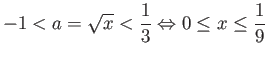 $\displaystyle -1 < a=\sqrt{x} < \frac{1}{3} \Leftrightarrow
0 \leq x \leq \frac{1}{9}$