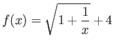 $\displaystyle f(x)=\sqrt{ 1 + \frac{1}{x} } + 4 $