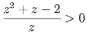 $\displaystyle \frac{z^2+z-2}{z} > 0 $