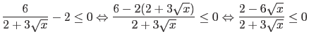 $\displaystyle \frac{6}{2+3\sqrt{x}} - 2 \leq 0 \Leftrightarrow
\frac{6 - 2(2 + ...
...3\sqrt{x}} \leq 0 \Leftrightarrow
\frac{2 - 6 \sqrt{x}}{2 + 3 \sqrt{x}} \leq 0 $