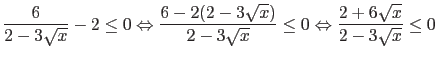 $\displaystyle \frac{6}{2-3\sqrt{x}} - 2 \leq 0 \Leftrightarrow
\frac{6 - 2(2 - ...
...3\sqrt{x}} \leq 0 \Leftrightarrow
\frac{2 + 6 \sqrt{x}}{2 - 3 \sqrt{x}} \leq 0 $