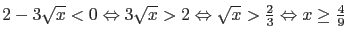 $2 - 3 \sqrt{x} < 0 \Leftrightarrow 3 \sqrt{x} > 2 \Leftrightarrow
\sqrt{x} > \frac{2}{3} \Leftrightarrow x \geq \frac{4}{9}$